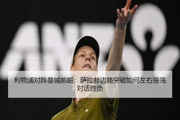 利物浦对阵曼城前瞻：萨拉赫边路突破如何左右强强对话胜负 | pg